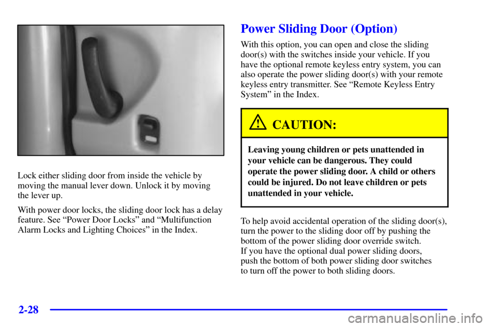 Oldsmobile Silhouette 2001  Owners Manuals 2-28
Lock either sliding door from inside the vehicle by
moving the manual lever down. Unlock it by moving 
the lever up.
With power door locks, the sliding door lock has a delay
feature. See ªPower 