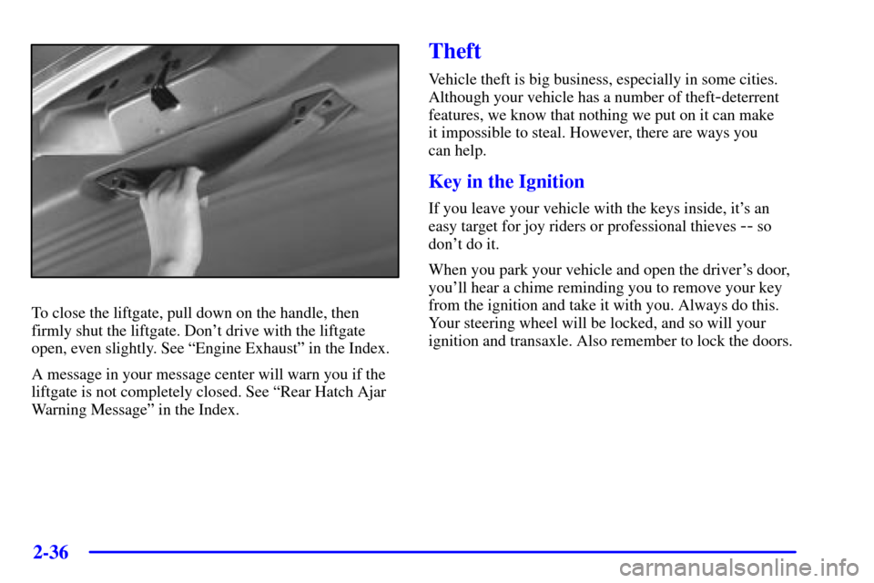 Oldsmobile Silhouette 2001  Owners Manuals 2-36
To close the liftgate, pull down on the handle, then
firmly shut the liftgate. Dont drive with the liftgate
open, even slightly. See ªEngine Exhaustº in the Index.
A message in your message ce