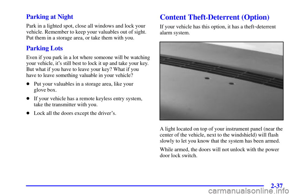 Oldsmobile Silhouette 2001  s User Guide 2-37
Parking at Night
Park in a lighted spot, close all windows and lock your
vehicle. Remember to keep your valuables out of sight.
Put them in a storage area, or take them with you.
Parking Lots
Eve