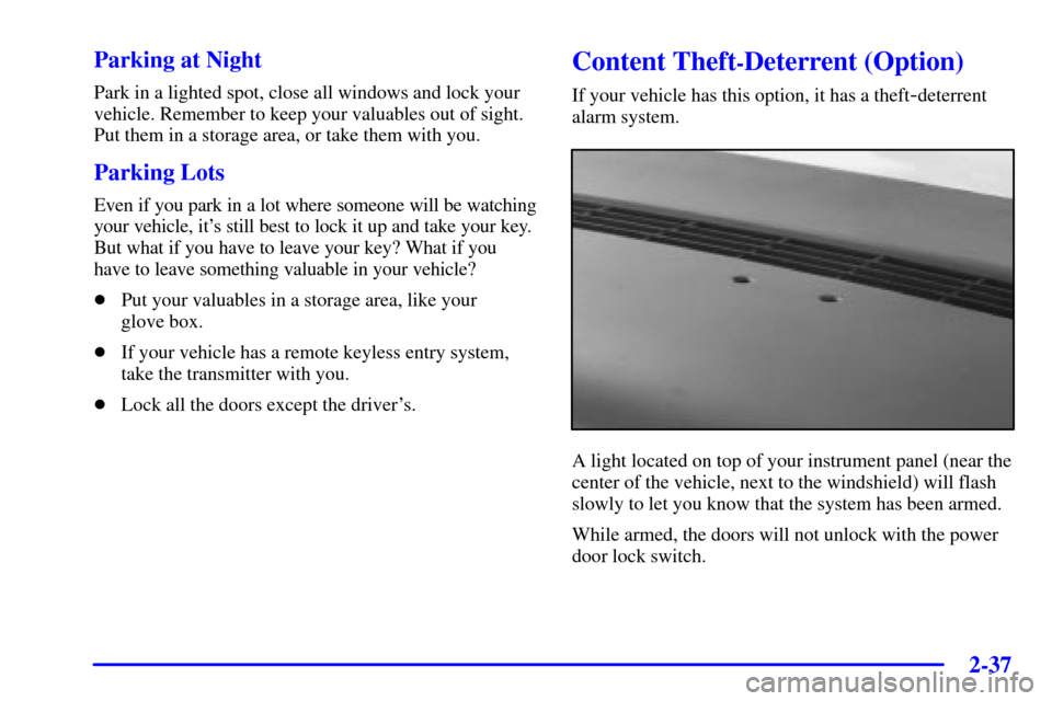 Oldsmobile Silhouette 2001  Owners Manuals 2-37
Parking at Night
Park in a lighted spot, close all windows and lock your
vehicle. Remember to keep your valuables out of sight.
Put them in a storage area, or take them with you.
Parking Lots
Eve