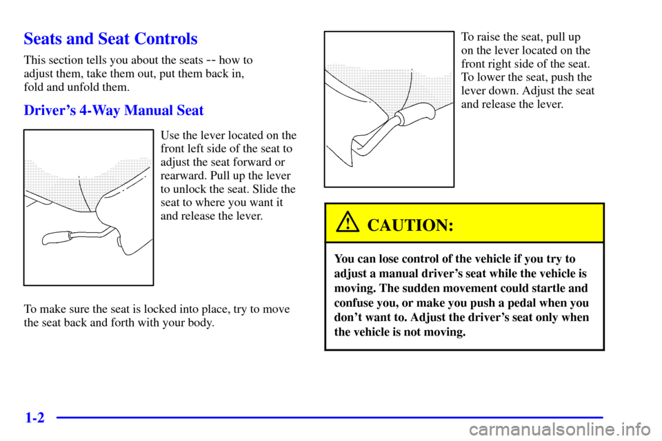 Oldsmobile Silhouette 2001  s User Guide 1-2
Seats and Seat Controls
This section tells you about the seats -- how to 
adjust them, take them out, put them back in, 
fold and unfold them.
Drivers 4-Way Manual Seat
Use the lever located on t