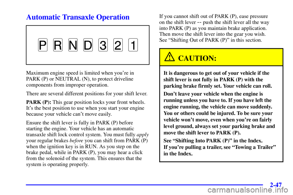 Oldsmobile Silhouette 2001  Owners Manuals 2-47
Automatic Transaxle Operation
Maximum engine speed is limited when youre in 
PARK (P) or NEUTRAL (N), to protect driveline
components from improper operation.
There are several different positio