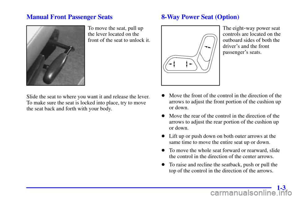 Oldsmobile Silhouette 2001  s User Guide 1-3 Manual Front Passenger Seats
To move the seat, pull up
the lever located on the
front of the seat to unlock it.
Slide the seat to where you want it and release the lever.
To make sure the seat is 