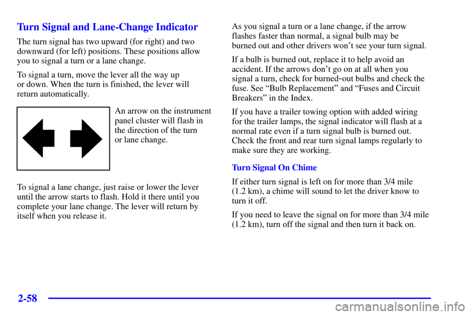 Oldsmobile Silhouette 2001  Owners Manuals 2-58 Turn Signal and Lane-Change Indicator
The turn signal has two upward (for right) and two
downward (for left) positions. These positions allow 
you to signal a turn or a lane change.
To signal a t