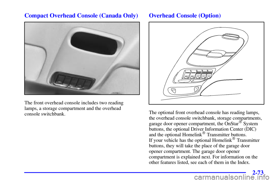 Oldsmobile Silhouette 2001 s Service Manual 2-73
Compact Overhead Console (Canada Only)
The front overhead console includes two reading
lamps, a storage compartment and the overhead
console switchbank.
Overhead Console (Option)
The optional f Oldsmobile Silhouette 2001 s Service Manual 2-73
Compact Overhead Console (Canada Only)
The front overhead console includes two reading
lamps, a storage compartment and the overhead
console switchbank.
Overhead Console (Option)
The optional f