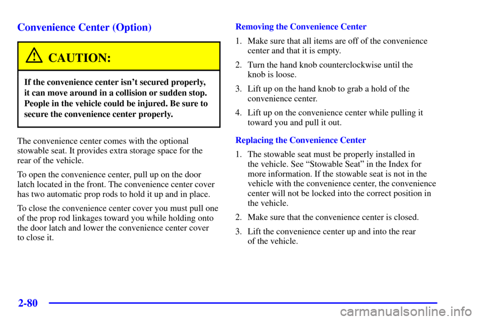 Oldsmobile Silhouette 2001  Owners Manuals 2-80 Convenience Center (Option)
CAUTION:
If the convenience center isnt secured properly,
it can move around in a collision or sudden stop.
People in the vehicle could be injured. Be sure to
secure 