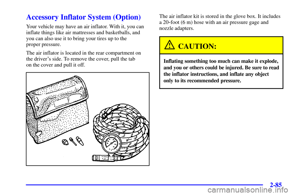 Oldsmobile Silhouette 2001  Owners Manuals 2-85
Accessory Inflator System (Option)
Your vehicle may have an air inflator. With it, you can
inflate things like air mattresses and basketballs, and
you can also use it to bring your tires up to th