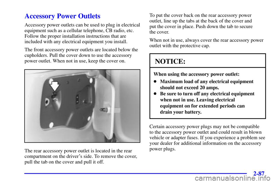 Oldsmobile Silhouette 2001  Owners Manuals 2-87
Accessory Power Outlets
Accessory power outlets can be used to plug in electrical
equipment such as a cellular telephone, CB radio, etc.
Follow the proper installation instructions that are
inclu