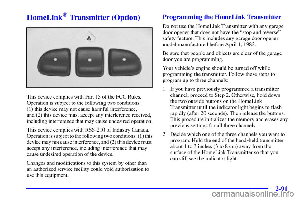 Oldsmobile Silhouette 2001  Owners Manuals 2-91
HomeLink Transmitter (Option)
This device complies with Part 15 of the FCC Rules.
Operation is subject to the following two conditions: 
(1) this device may not cause harmful interference, 
and 