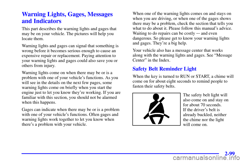 Oldsmobile Silhouette 2001  s User Guide 2-99
Warning Lights, Gages, Messages
and Indicators
This part describes the warning lights and gages that
may be on your vehicle. The pictures will help you
locate them.
Warning lights and gages can s