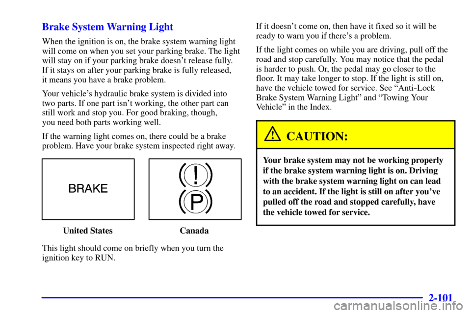 Oldsmobile Silhouette 2001  Owners Manuals 2-101
Brake System Warning Light
When the ignition is on, the brake system warning light
will come on when you set your parking brake. The light
will stay on if your parking brake doesnt release full