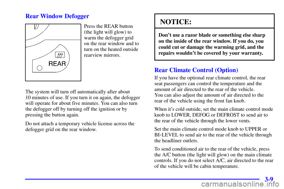 Oldsmobile Silhouette 2001  Owners Manuals 3-9 Rear Window Defogger
Press the REAR button 
(the light will glow) to
warm the defogger grid 
on the rear window and to
turn on the heated outside
rearview mirrors.
The system will turn off automat