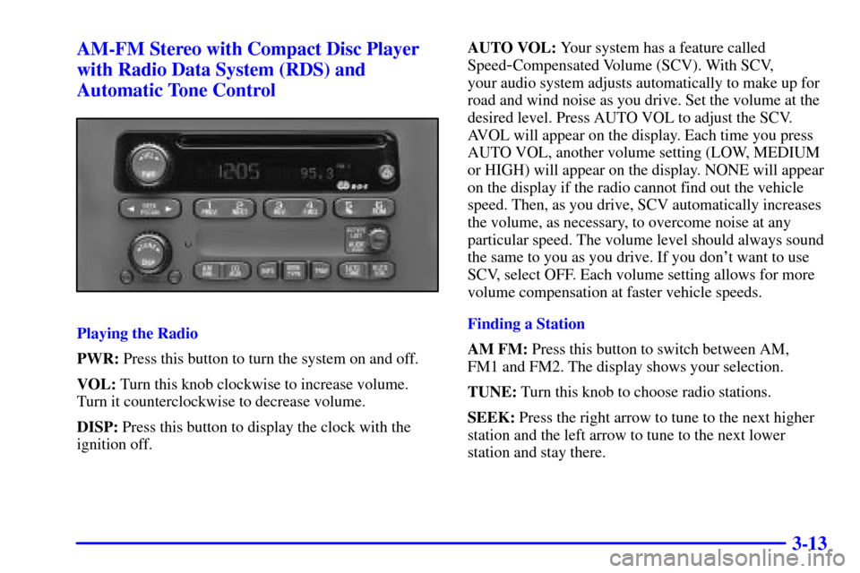 Oldsmobile Silhouette 2001  Owners Manuals 3-13 AM-FM Stereo with Compact Disc Player
with Radio Data System (RDS) and
Automatic Tone Control
Playing the Radio
PWR: Press this button to turn the system on and off.
VOL: Turn this knob clockwise