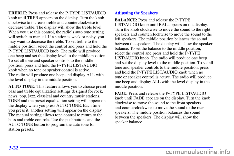 Oldsmobile Silhouette 2001  Owners Manuals 3-22
TREBLE: Press and release the P-TYPE LIST/AUDIO
knob until TREB appears on the display. Turn the knob
clockwise to increase treble and counterclockwise to
decrease treble. The display will show t