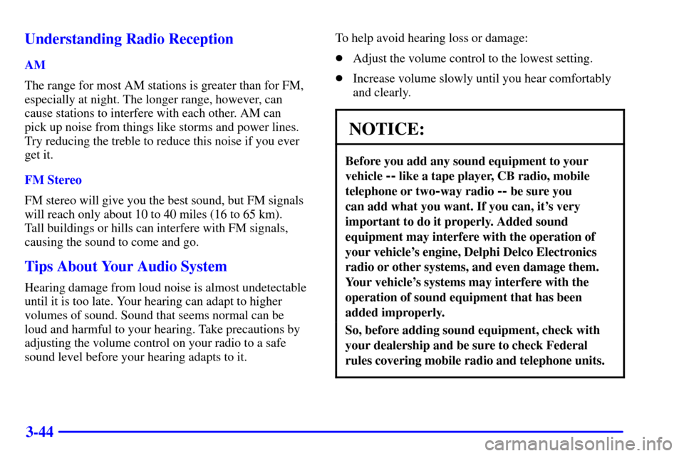 Oldsmobile Silhouette 2001  s User Guide 3-44 Understanding Radio Reception
AM
The range for most AM stations is greater than for FM,
especially at night. The longer range, however, can
cause stations to interfere with each other. AM can 
pi