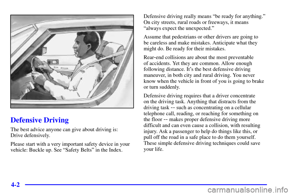 Oldsmobile Silhouette 2001 s Repair Manual 4-2
Defensive Driving
The best advice anyone can give about driving is:
Drive defensively.
Please start with a very important safety device in your
vehicle: Buckle up. See ªSafety Beltsº in the Ind Oldsmobile Silhouette 2001 s Repair Manual 4-2
Defensive Driving
The best advice anyone can give about driving is:
Drive defensively.
Please start with a very important safety device in your
vehicle: Buckle up. See ªSafety Beltsº in the Ind