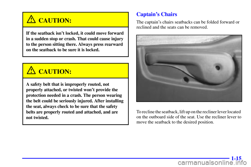 Oldsmobile Silhouette 2001  Owners Manuals 1-15
CAUTION:
If the seatback isnt locked, it could move forward
in a sudden stop or crash. That could cause injury
to the person sitting there. Always press rearward
on the seatback to be sure it is