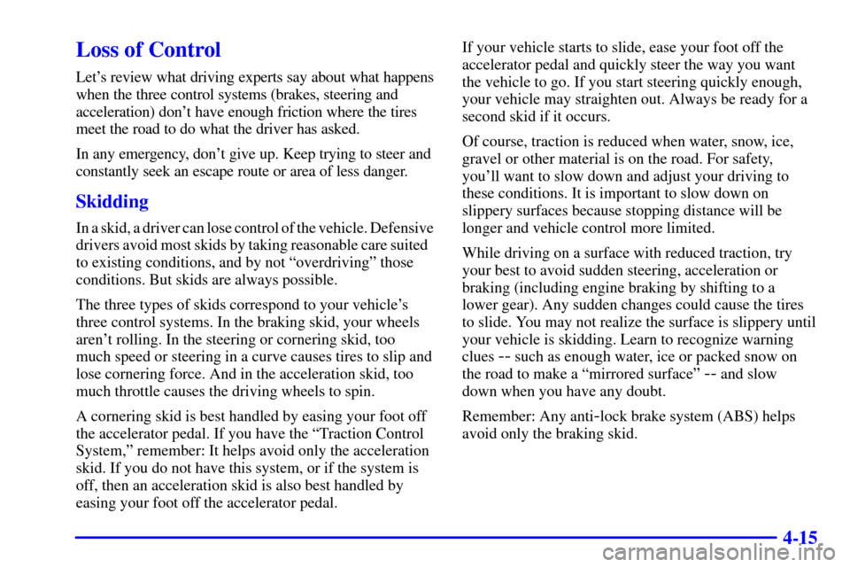 Oldsmobile Silhouette 2001  s User Guide 4-15
Loss of Control
Lets review what driving experts say about what happens
when the three control systems (brakes, steering and
acceleration) dont have enough friction where the tires
meet the roa