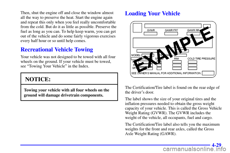 Oldsmobile Silhouette 2001  s Manual PDF 4-29
Then, shut the engine off and close the window almost
all the way to preserve the heat. Start the engine again
and repeat this only when you feel really uncomfortable
from the cold. But do it as 