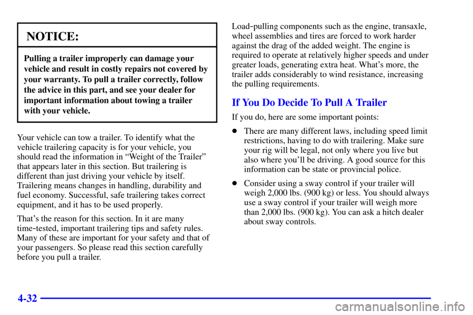 Oldsmobile Silhouette 2001  Owners Manuals 4-32
NOTICE:
Pulling a trailer improperly can damage your
vehicle and result in costly repairs not covered by
your warranty. To pull a trailer correctly, follow
the advice in this part, and see your d