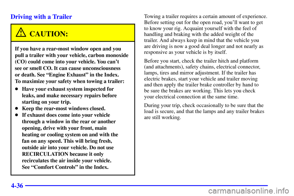 Oldsmobile Silhouette 2001  s User Guide 4-36 Driving with a Trailer
CAUTION:
If you have a rear-most window open and you
pull a trailer with your vehicle, carbon monoxide
(CO) could come into your vehicle. You cant 
see or smell CO. It can