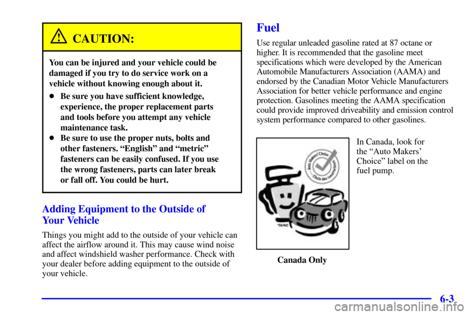 Oldsmobile Silhouette 2001  Owners Manuals 6-3
CAUTION:
You can be injured and your vehicle could be
damaged if you try to do service work on a
vehicle without knowing enough about it.
Be sure you have sufficient knowledge,
experience, the pr