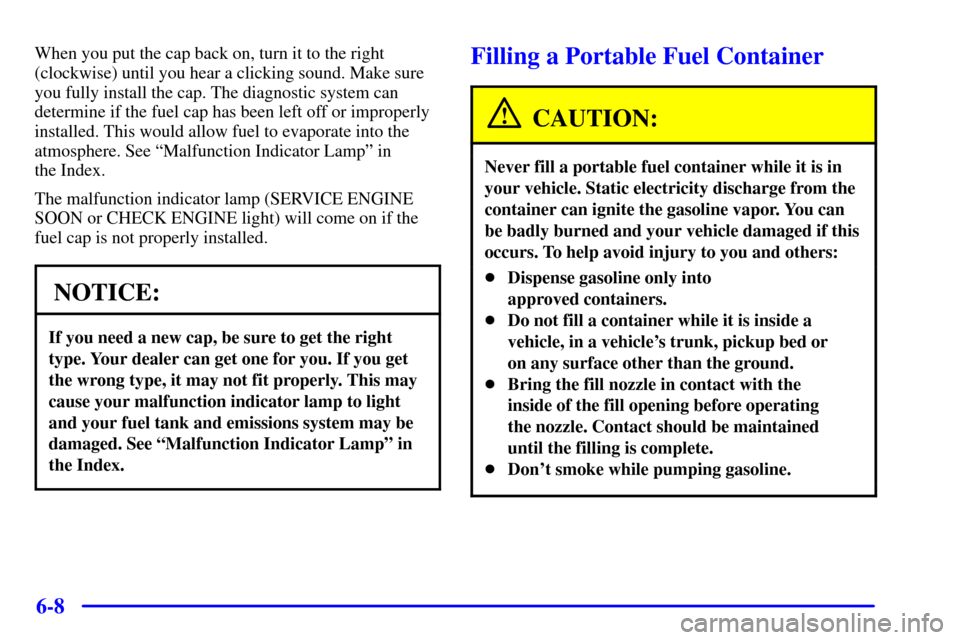 Oldsmobile Silhouette 2001  Owners Manuals 6-8
When you put the cap back on, turn it to the right
(clockwise) until you hear a clicking sound. Make sure
you fully install the cap. The diagnostic system can
determine if the fuel cap has been le