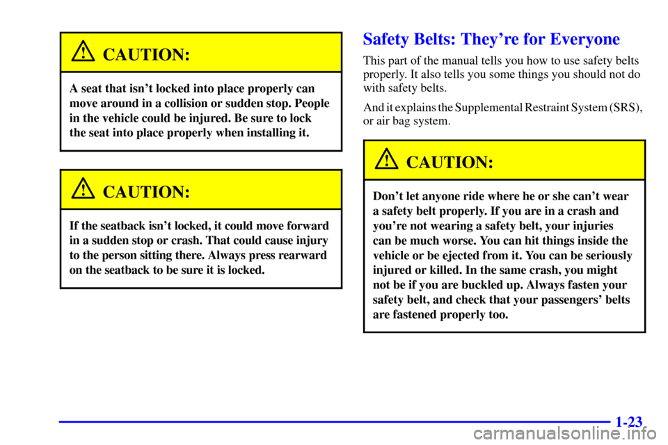 Oldsmobile Silhouette 2001  s Owners Guide 1-23
CAUTION:
A seat that isnt locked into place properly can
move around in a collision or sudden stop. People
in the vehicle could be injured. Be sure to lock
the seat into place properly when inst