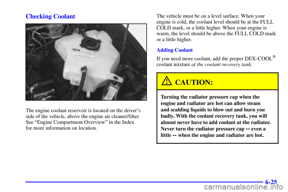 Oldsmobile Silhouette 2001  s Owners Guide 6-25 Checking Coolant
The engine coolant reservoir is located on the drivers
side of the vehicle, above the engine air cleaner/filter.
See ªEngine Compartment Overviewº in the Index 
for more infor