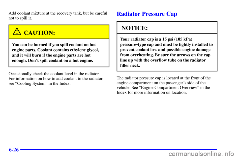 Oldsmobile Silhouette 2001  s Owners Guide 6-26
Add coolant mixture at the recovery tank, but be careful
not to spill it.
CAUTION:
You can be burned if you spill coolant on hot
engine parts. Coolant contains ethylene glycol,
and it will burn i