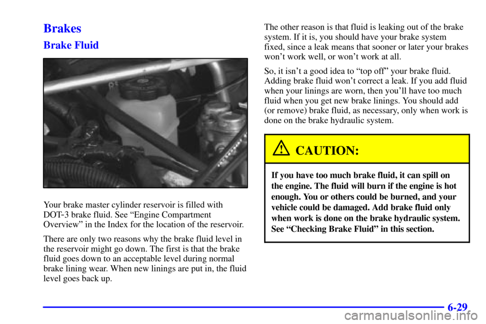 Oldsmobile Silhouette 2001  Owners Manuals 6-29
Brakes
Brake Fluid
Your brake master cylinder reservoir is filled with
DOT
-3 brake fluid. See ªEngine Compartment
Overviewº in the Index for the location of the reservoir.
There are only two r