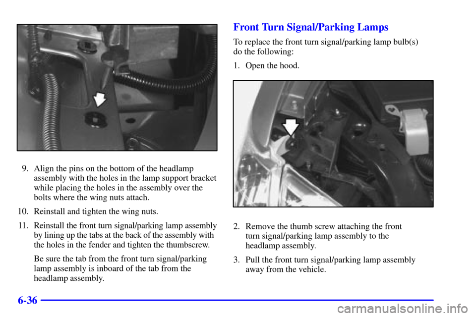 Oldsmobile Silhouette 2001  Owners Manuals 6-36
9. Align the pins on the bottom of the headlamp
assembly with the holes in the lamp support bracket
while placing the holes in the assembly over the
bolts where the wing nuts attach.
10. Reinstal