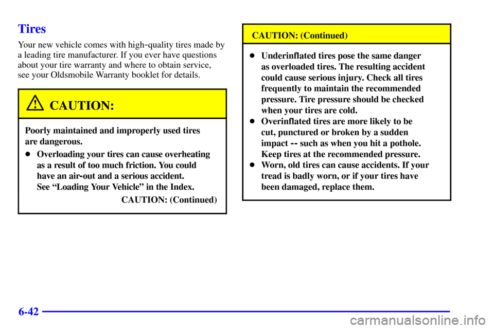 Oldsmobile Silhouette 2001  Owners Manuals 6-42
Tires
Your new vehicle comes with high-quality tires made by
a leading tire manufacturer. If you ever have questions
about your tire warranty and where to obtain service, 
see your Oldsmobile War