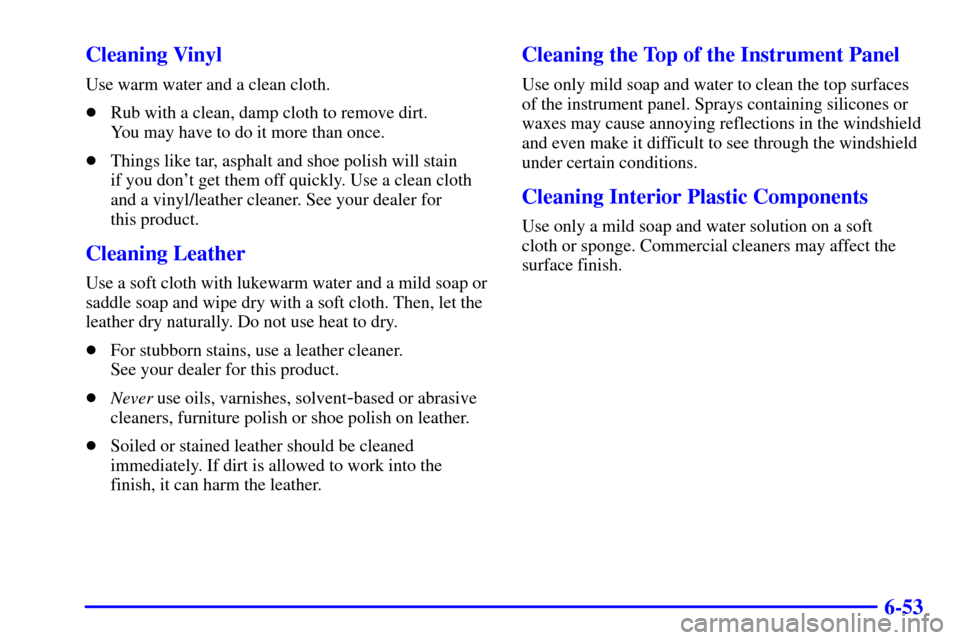 Oldsmobile Silhouette 2001  s Owners Guide 6-53 Cleaning Vinyl
Use warm water and a clean cloth.
Rub with a clean, damp cloth to remove dirt. 
You may have to do it more than once.
Things like tar, asphalt and shoe polish will stain 
if you 