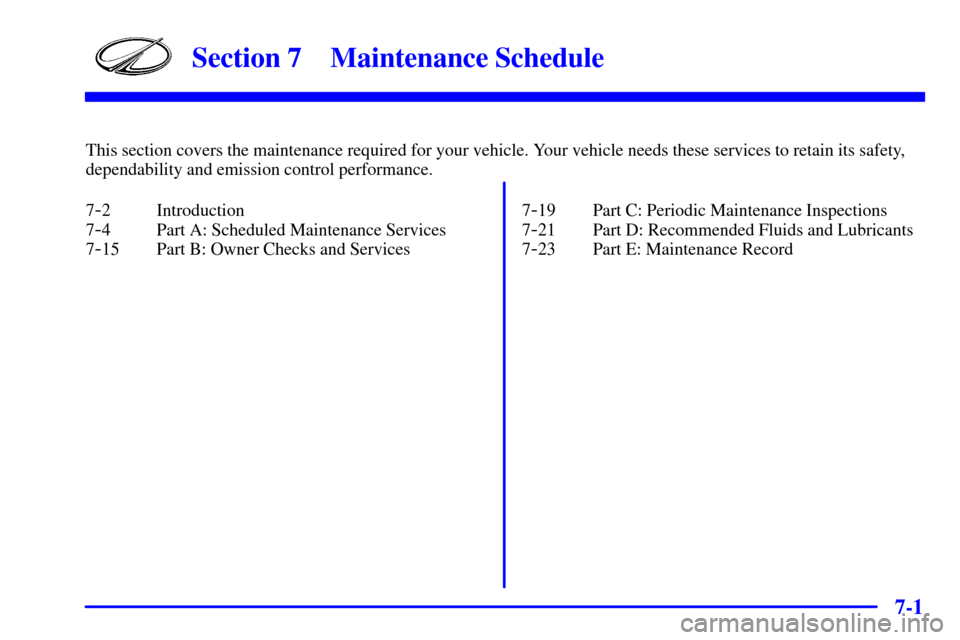 Oldsmobile Silhouette 2001  Owners Manuals 7-
7-1
Section 7 Maintenance Schedule
This section covers the maintenance required for your vehicle. Your vehicle needs these services to retain its safety,
dependability and emission control performa