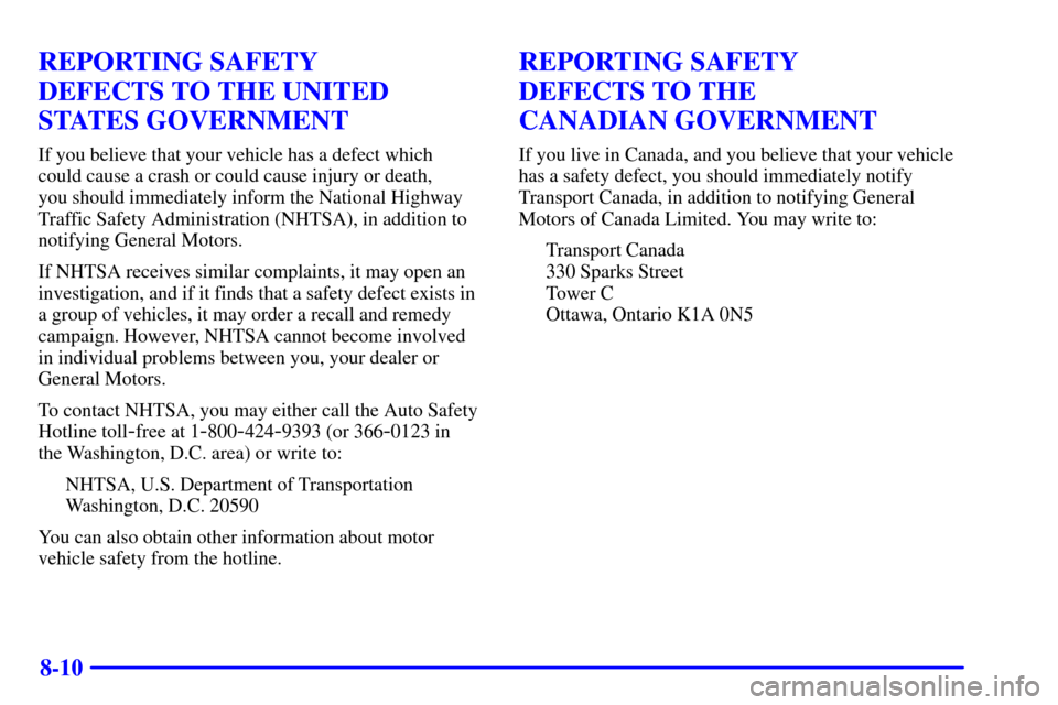 Oldsmobile Silhouette 2001  Owners Manuals 8-10
REPORTING SAFETY 
DEFECTS TO THE UNITED
STATES GOVERNMENT
If you believe that your vehicle has a defect which 
could cause a crash or could cause injury or death, 
you should immediately inform t