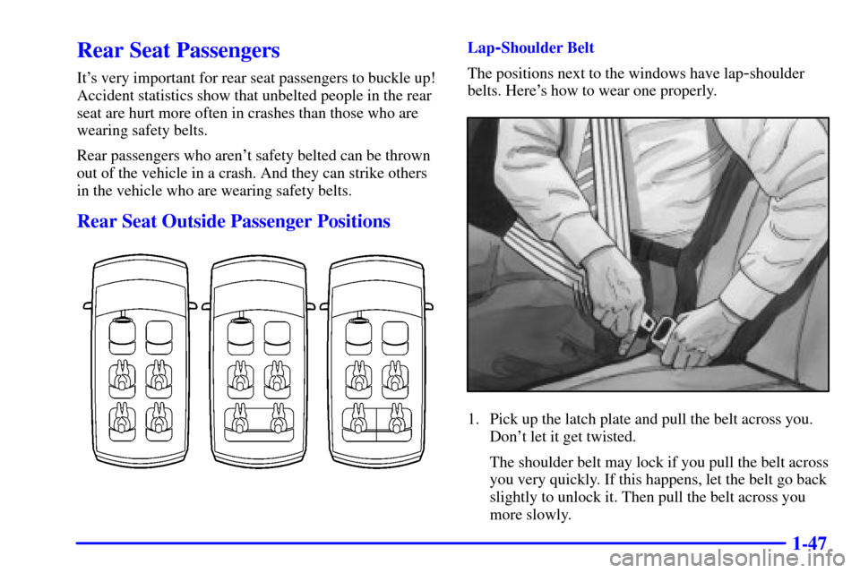 Oldsmobile Silhouette 2001  Owners Manuals 1-47
Rear Seat Passengers
Its very important for rear seat passengers to buckle up!
Accident statistics show that unbelted people in the rear
seat are hurt more often in crashes than those who are
we