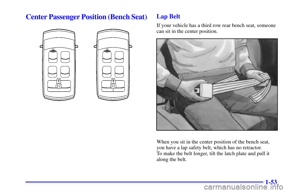 Oldsmobile Silhouette 2001  s Repair Manual 1-53
Center Passenger Position (Bench Seat)Lap Belt
If your vehicle has a third row rear bench seat, someone
can sit in the center position.
When you sit in the center position of the bench seat,
you 