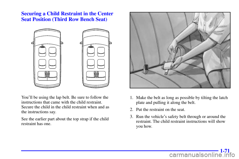 Oldsmobile Silhouette 2001  s Manual Online 1-71 Securing a Child Restraint in the Center
Seat Position (Third Row Bench Seat)
Youll be using the lap belt. Be sure to follow the
instructions that came with the child restraint. 
Secure the chil