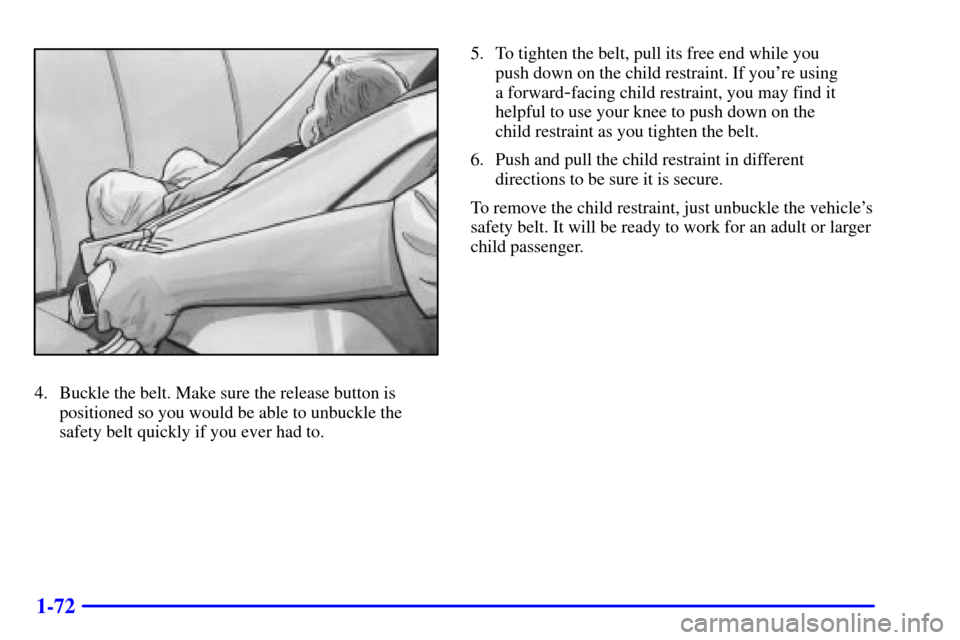 Oldsmobile Silhouette 2001  s Manual Online 1-72
4. Buckle the belt. Make sure the release button is
positioned so you would be able to unbuckle the
safety belt quickly if you ever had to.5. To tighten the belt, pull its free end while you 
pus