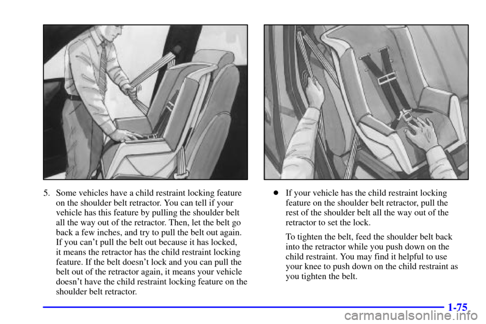 Oldsmobile Silhouette 2001  s Manual Online 1-75
5. Some vehicles have a child restraint locking feature
on the shoulder belt retractor. You can tell if your
vehicle has this feature by pulling the shoulder belt
all the way out of the retractor