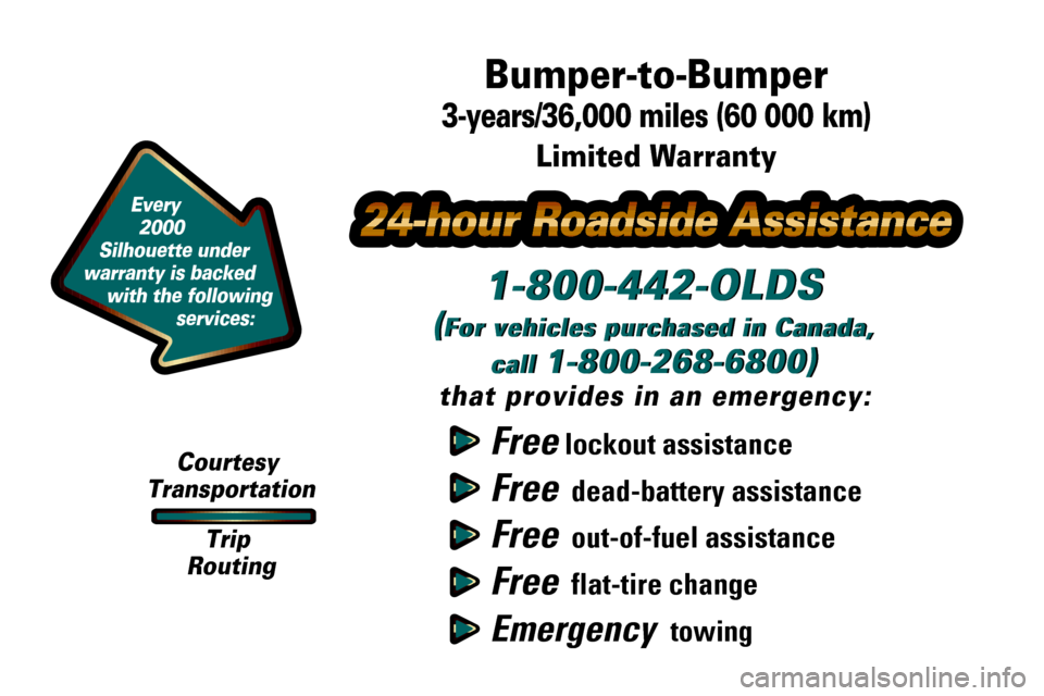 Oldsmobile Silhouette 2000  Owners Manuals Free lockout assistance
Free  dead-battery assistance
Free  out-of-fuel assistance
Free  flat-tire change
Emergency  towing
1-800-442-OLDS
(For vehicles purchased in Canada,
call
 1-800-268-6800)
that