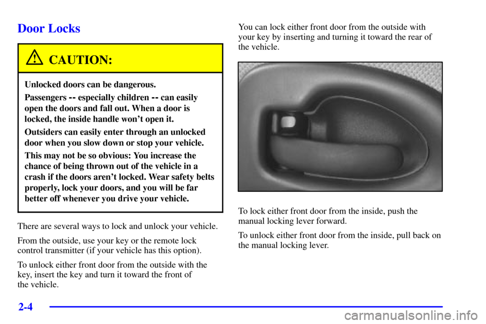 Oldsmobile Silhouette 2000  Owners Manuals 2-4
Door Locks
CAUTION:
Unlocked doors can be dangerous.
Passengers -- especially children -- can easily
open the doors and fall out. When a door is
locked, the inside handle wont open it.
Outsiders 