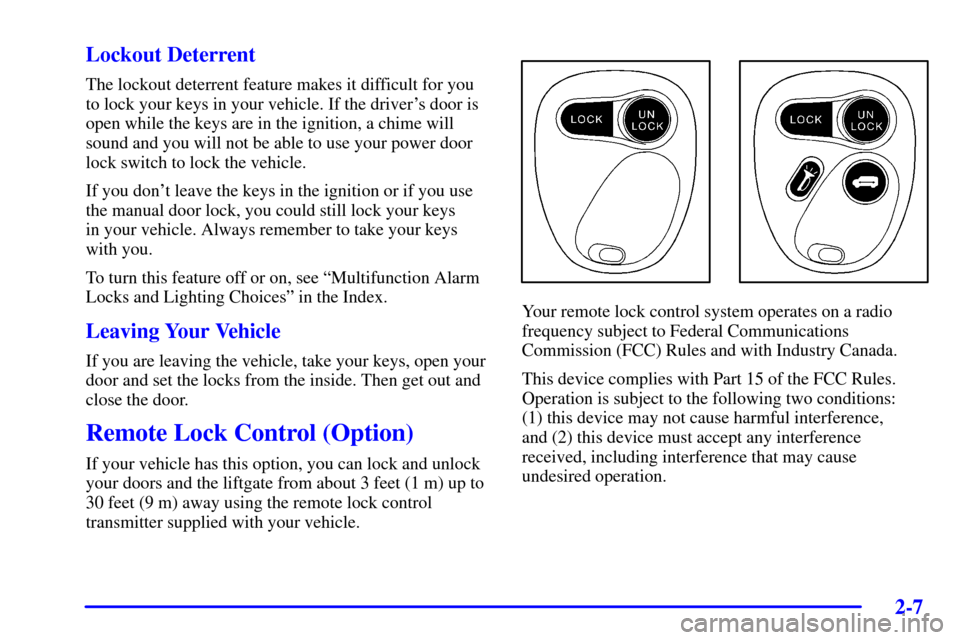 Oldsmobile Silhouette 2000  Owners Manuals 2-7
Lockout Deterrent
The lockout deterrent feature makes it difficult for you
to lock your keys in your vehicle. If the drivers door is
open while the keys are in the ignition, a chime will
sound an