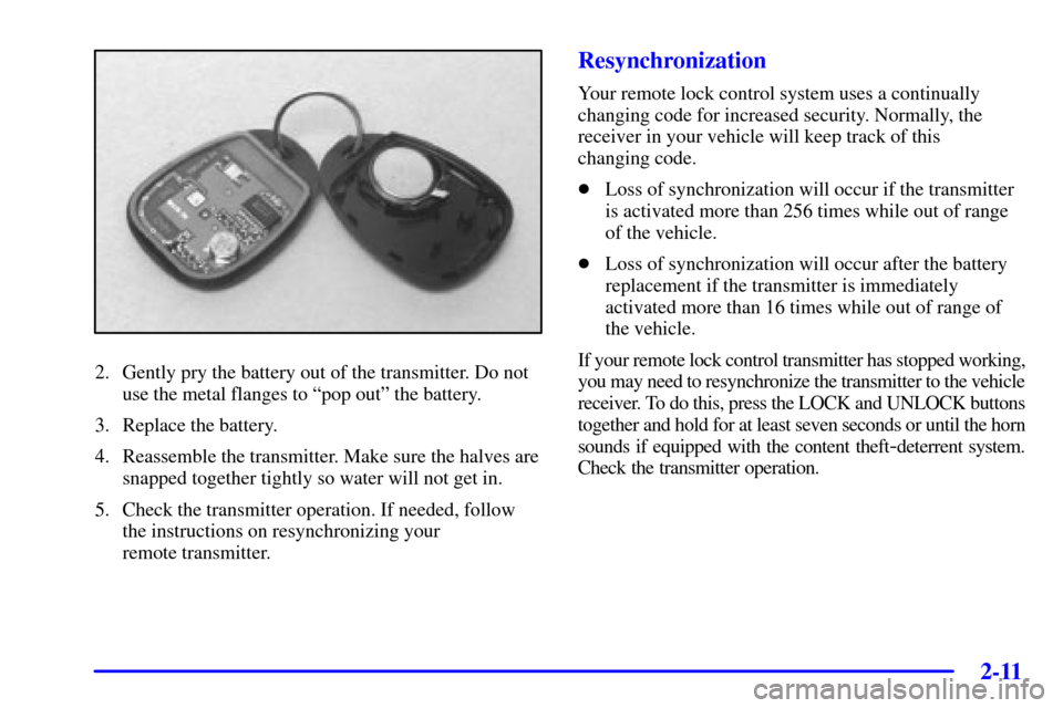 Oldsmobile Silhouette 2000  Owners Manuals 2-11
2. Gently pry the battery out of the transmitter. Do not
use the metal flanges to ªpop outº the battery.
3. Replace the battery.
4. Reassemble the transmitter. Make sure the halves are
snapped 