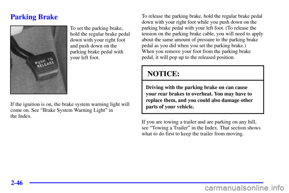 Oldsmobile Silhouette 2000  Owners Manuals 2-46
Parking Brake
To set the parking brake,
hold the regular brake pedal
down with your right foot
and push down on the
parking brake pedal with
your left foot.
If the ignition is on, the brake syste