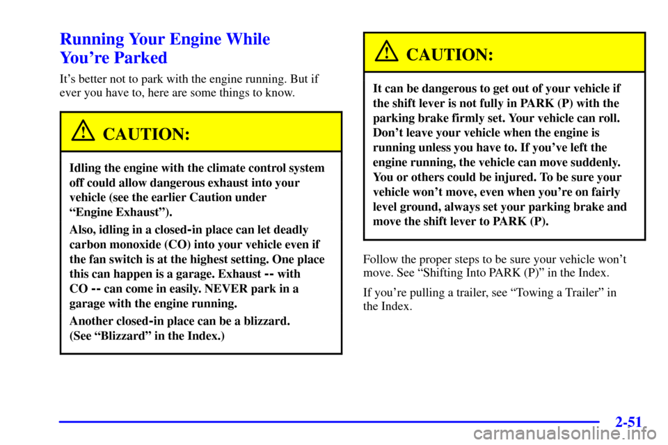 Oldsmobile Silhouette 2000  Owners Manuals 2-51
Running Your Engine While 
Youre Parked
Its better not to park with the engine running. But if
ever you have to, here are some things to know.
CAUTION:
Idling the engine with the climate contro