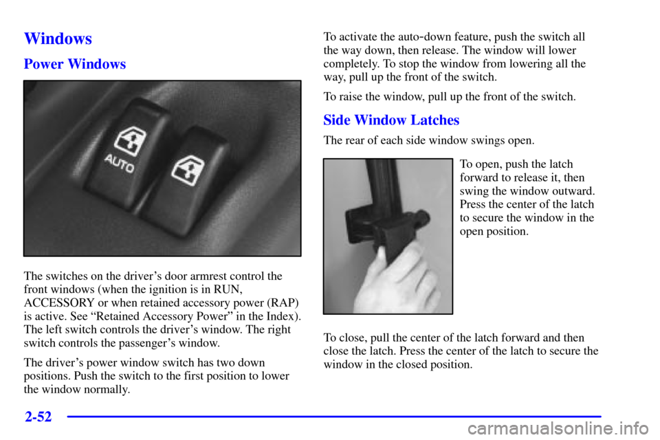 Oldsmobile Silhouette 2000  Owners Manuals 2-52
Windows
Power Windows
The switches on the drivers door armrest control the
front windows (when the ignition is in RUN,
ACCESSORY or when retained accessory power (RAP)
is active. See ªRetained 