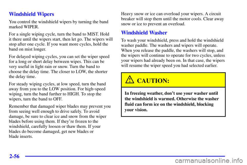 Oldsmobile Silhouette 2000  Owners Manuals 2-56 Windshield Wipers
You control the windshield wipers by turning the band
marked WIPER.
For a single wiping cycle, turn the band to MIST. Hold
it there until the wipers start, then let go. The wipe