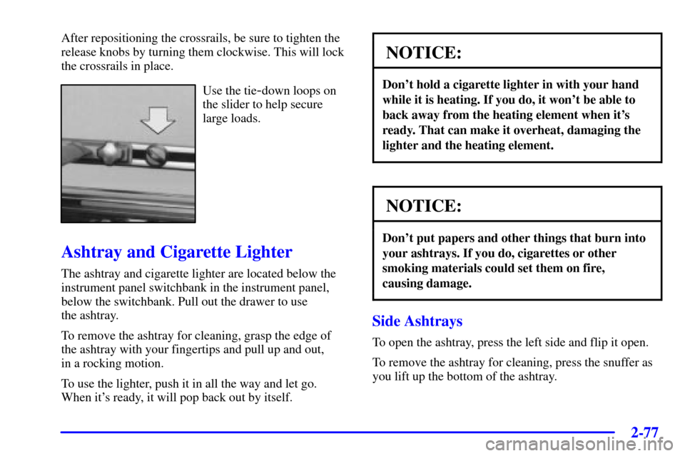 Oldsmobile Silhouette 2000  Owners Manuals 2-77
After repositioning the crossrails, be sure to tighten the
release knobs by turning them clockwise. This will lock
the crossrails in place.
Use the tie-down loops on
the slider to help secure
lar